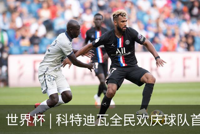 世界杯 | 科特迪瓦全民欢庆球队首进淘汰赛