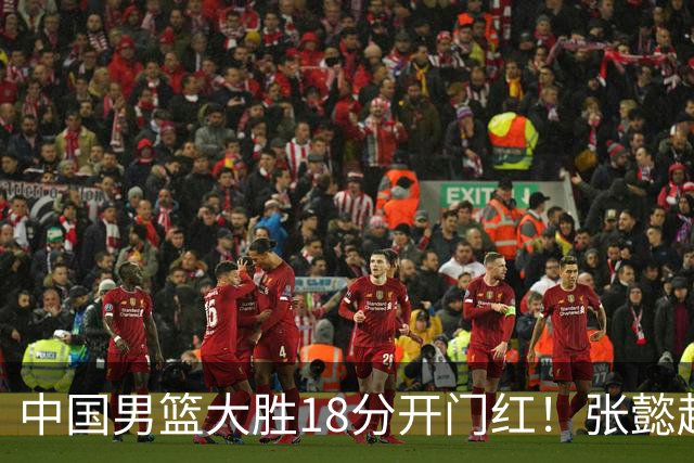 中国男篮大胜18分开门红！张懿赵杰23分3板6助2断，被誉为4字外援