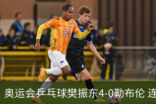 奥运会乒乓球樊振东4-0勒布伦 连续2届进男单决赛