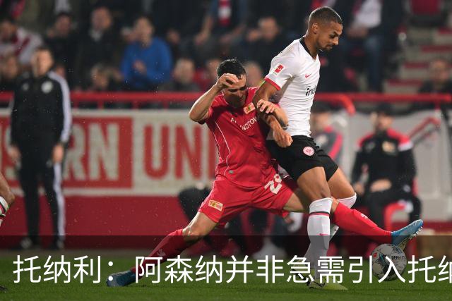 托纳利：阿森纳并非急需引入托纳利，不应花1亿英镑买他