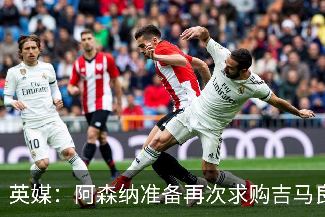 英媒：阿森纳准备再次求购吉马良斯，曼城皇马等队也在关注他